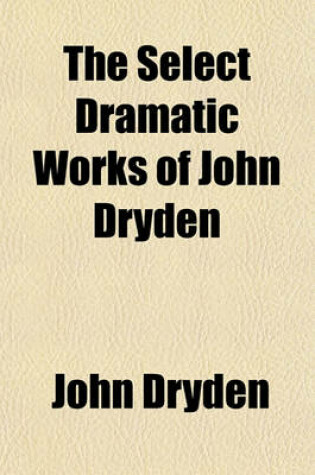 Cover of The Select Dramatic Works of John Dryden