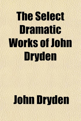 Book cover for The Select Dramatic Works of John Dryden