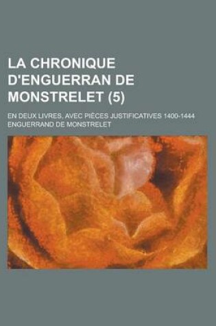 Cover of La Chronique D'Enguerran de Monstrelet; En Deux Livres, Avec Pieces Justificatives 1400-1444 (5)