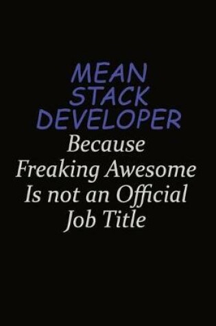 Cover of Mean Stack Developer Because Freaking Awesome Is Not An Official Job Title