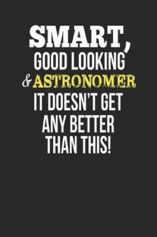 Cover of Smart, Good Looking & Astronomer, It Doesn't Get Any Better Than This!