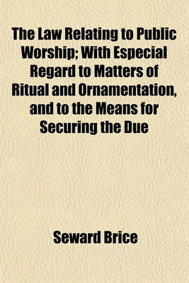 Book cover for The Law Relating to Public Worship; With Especial Regard to Matters of Ritual and Ornamentation, and to the Means for Securing the Due