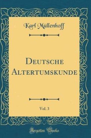 Cover of Deutsche Altertumskunde, Vol. 3 (Classic Reprint)