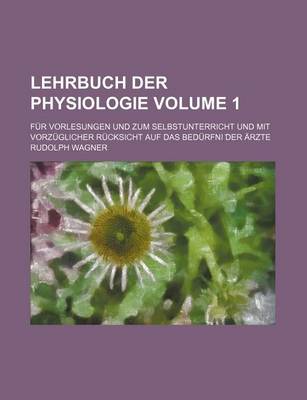 Book cover for Lehrbuch Der Physiologie Volume 1; Fur Vorlesungen Und Zum Selbstunterricht Und Mit Vorzuglicher Rucksicht Auf Das Bedurfni Der Arzte