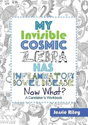 Cover of My Invisible Cosmic Zebra Has Inflammatory Bowel Disease - Now What?