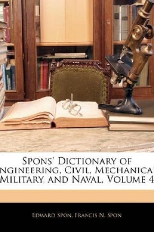 Cover of Spons' Dictionary of Engineering, Civil, Mechanical, Military, and Naval, Volume 4