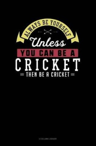 Cover of Always Be Yourself Unless You Can Be a Cricket Then Be a Cricket
