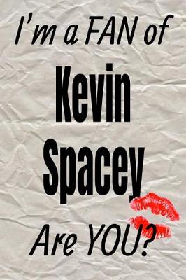 Book cover for I'm a Fan of Kevin Spacey Are You? Creative Writing Lined Journal