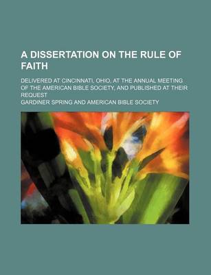 Book cover for A Dissertation on the Rule of Faith; Delivered at Cincinnati, Ohio, at the Annual Meeting of the American Bible Society, and Published at Their Request