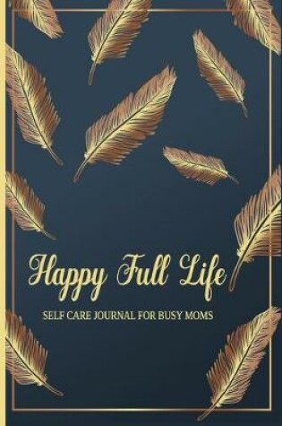 Cover of Happy Full Life Self Care Journal For Busy Moms