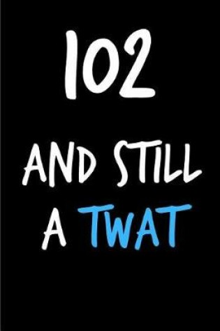 Cover of 102 and Still a Twat