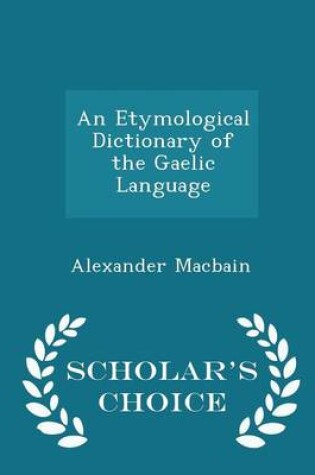 Cover of An Etymological Dictionary of the Gaelic Language - Scholar's Choice Edition