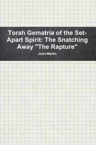 Cover of Torah Gematria of the Set-Apart Spirit: the Snatching Away "the Rapture"