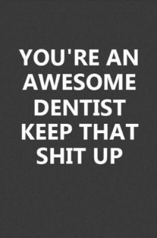 Cover of You're An Awesome Dentist Keep That Shit Up