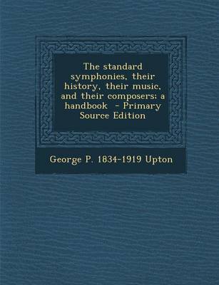 Book cover for The Standard Symphonies, Their History, Their Music, and Their Composers; A Handbook - Primary Source Edition