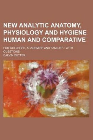 Cover of New Analytic Anatomy, Physiology and Hygiene Human and Comparative; For Colleges, Academies and Families with Questions