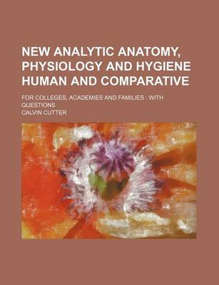 Book cover for New Analytic Anatomy, Physiology and Hygiene Human and Comparative; For Colleges, Academies and Families with Questions