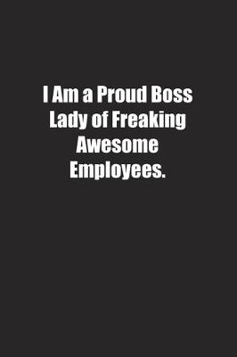 Book cover for I Am a Proud Boss Lady of Freaking Awesome Employees.