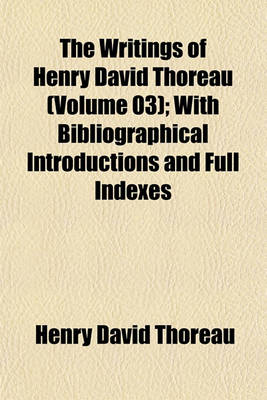 Book cover for The Writings of Henry David Thoreau (Volume 03); With Bibliographical Introductions and Full Indexes