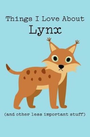 Cover of Things I Love about Lynx (and Other Less Important Stuff)