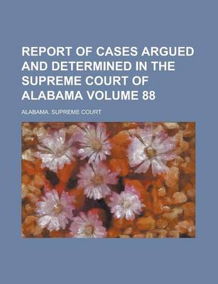 Book cover for Report of Cases Argued and Determined in the Supreme Court of Alabama Volume 88