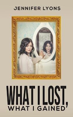Book cover for What I Lost, What I Gained