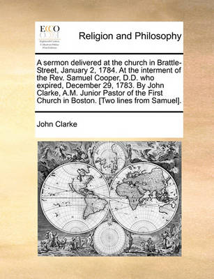 Book cover for A Sermon Delivered at the Church in Brattle-Street, January 2, 1784. at the Interment of the REV. Samuel Cooper, D.D. Who Expired, December 29, 1783. by John Clarke, A.M. Junior Pastor of the First Church in Boston. [Two Lines from Samuel].