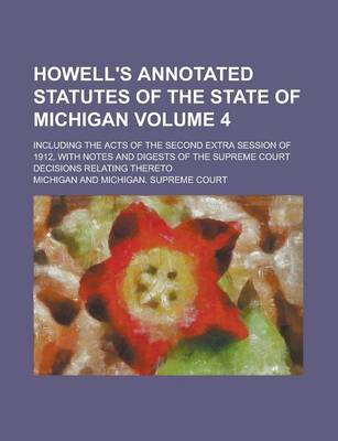 Book cover for Howell's Annotated Statutes of the State of Michigan; Including the Acts of the Second Extra Session of 1912, with Notes and Digests of the Supreme Court Decisions Relating Thereto Volume 4