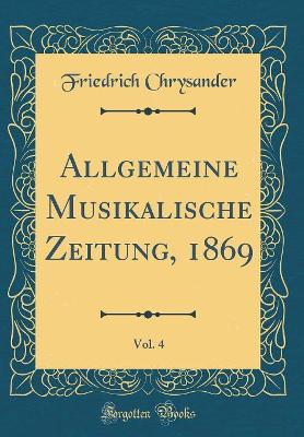 Book cover for Allgemeine Musikalische Zeitung, 1869, Vol. 4 (Classic Reprint)