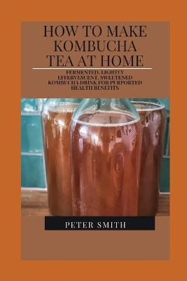 Book cover for How To Make Kombucha Tea At Home
