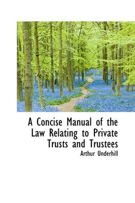 Book cover for A Concise Manual of the Law Relating to Private Trusts and Trustees