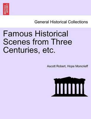 Book cover for Famous Historical Scenes from Three Centuries, Etc.