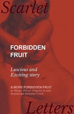 Book cover for Forbidden Fruit - Luscious and Exciting Story; And More Forbidden Fruit or Master Percy's Progress in and Beyond the Domestic Circle