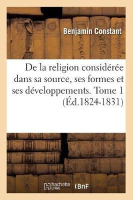 Cover of de la Religion Consideree Dans Sa Source, Ses Formes Et Ses Developpements. Tome 1 (Ed.1824-1831)