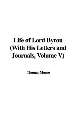 Book cover for Life of Lord Byron with His Letters and Journals, Volume V