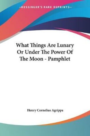 Cover of What Things Are Lunary Or Under The Power Of The Moon - Pamphlet