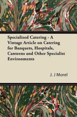 Cover of Specialized Catering - A Vintage Article on Catering for Banquets, Hospitals, Canteens and Other Specialist Environments