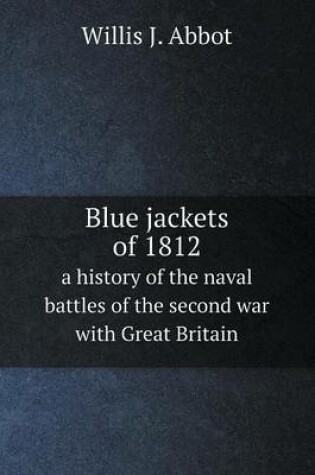 Cover of Blue jackets of 1812 a history of the naval battles of the second war with Great Britain