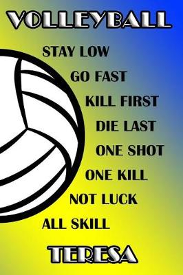 Book cover for Volleyball Stay Low Go Fast Kill First Die Last One Shot One Kill Not Luck All Skill Teresa