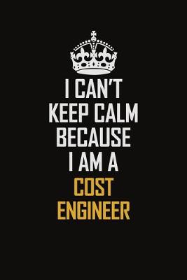 Book cover for I Can't Keep Calm Because I Am A Cost Engineer