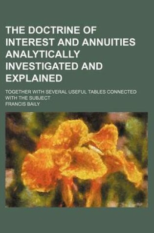 Cover of The Doctrine of Interest and Annuities Analytically Investigated and Explained; Together with Several Useful Tables Connected with the Subject