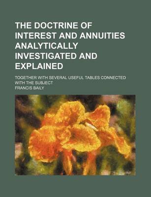 Book cover for The Doctrine of Interest and Annuities Analytically Investigated and Explained; Together with Several Useful Tables Connected with the Subject