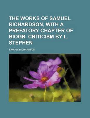 Book cover for The Works of Samuel Richardson, with a Prefatory Chapter of Biogr. Criticism by L. Stephen