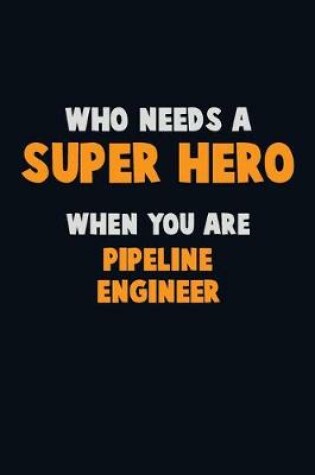 Cover of Who Need A SUPER HERO, When You Are Pipeline Engineer