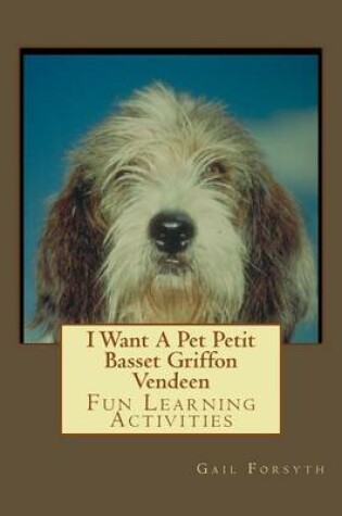 Cover of I Want A Pet Petit Basset Griffon Vendeen