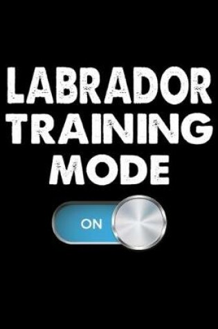 Cover of Labrador Training Mode On