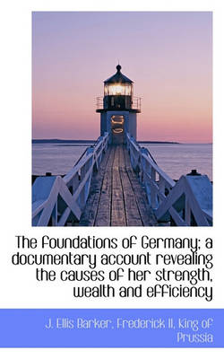 Book cover for The Foundations of Germany; A Documentary Account Revealing the Causes of Her Strength, Wealth and E