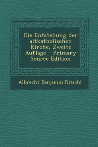 Cover of Die Entstehung Der Altkatholischen Kirche, Zweite Auflage