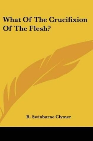 Cover of What of the Crucifixion of the Flesh?