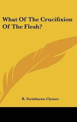 Book cover for What of the Crucifixion of the Flesh?